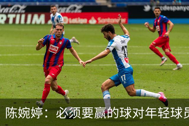 陈婉婷：必须要赢的球对年轻球员压力更大，下半场还可以做得更好