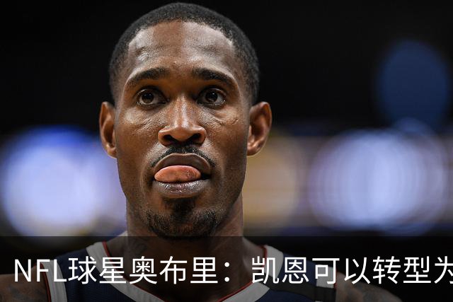NFL球星奥布里：凯恩可以转型为橄榄球踢球手，就像我当年一样