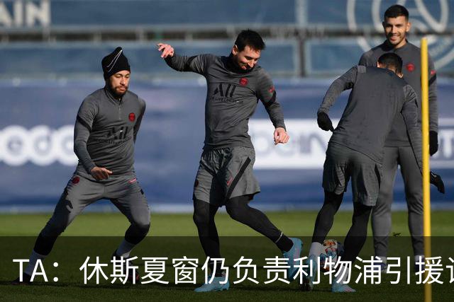 TA：休斯夏窗仍负责利物浦引援谈判工作，俱乐部有意巴尔科拉